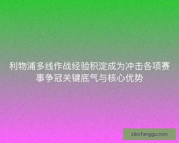 利物浦多线作战经验积淀成为冲击各项赛事争冠关键底气与核心优势
